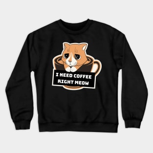 I need my coffee right Meow Crewneck Sweatshirt